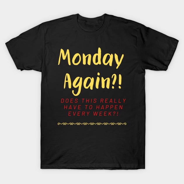 Monday Again?! Every Week?! T-Shirt by Fantastic Store